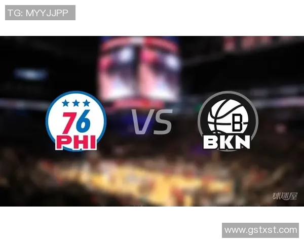 76人对阵篮网激战至第四节精彩回顾与关键时刻分析