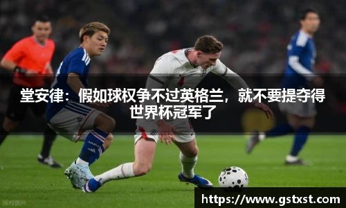 堂安律：假如球权争不过英格兰，就不要提夺得世界杯冠军了